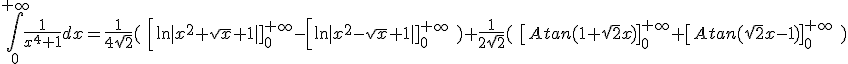  \int_0^{+\infty} \frac{1}{x^4+1} dx = \frac{1}{4 \sqrt 2}(\ \[ \ln |x^2 + \sqrt x + 1|]_0^{+\infty} - \[ \ln |x^2 - \sqrt x + 1|]_0^{+\infty}\ ) + \frac{1}{2 \sqrt 2} (\ \[Atan(1+ \sqrt 2 x)\]_0^{+\infty} + \[Atan(\sqrt 2 x-1)\]_0^{+\infty}\ ) 